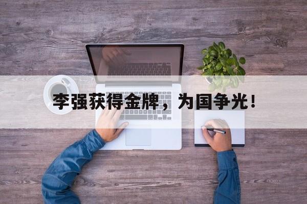 海星体育-李强获得金牌，为国争光！